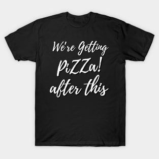 We're Getting Pizza After This T-Shirt